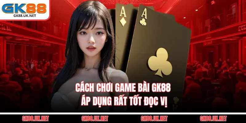 Cách chơi game bài GK88 áp dụng rất tốt đọc vị