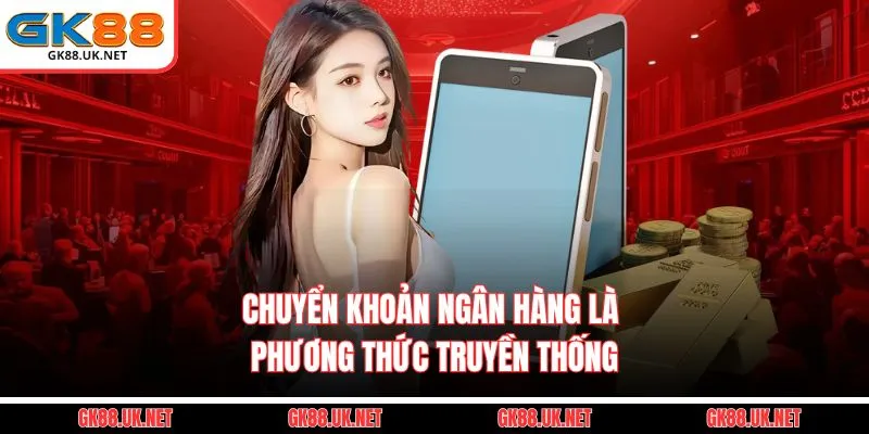 Chuyển khoản ngân hàng là phương thức truyền thống