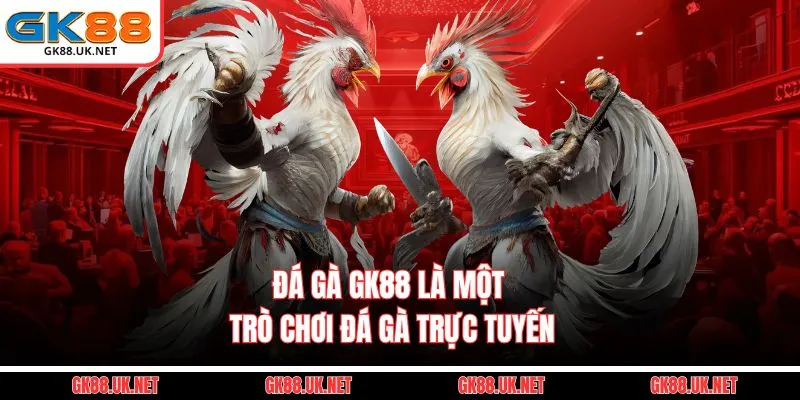 Đá gà GK88 là một trò chơi đá gà trực tuyến