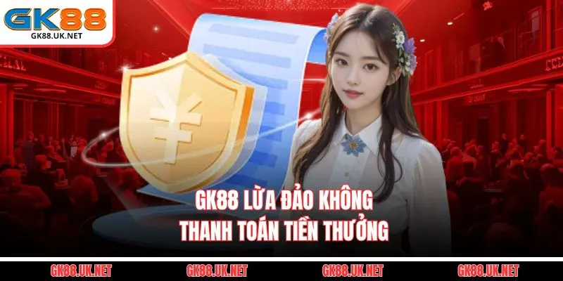  GK88 Lừa Đảo không thanh toán tiền thưởng?