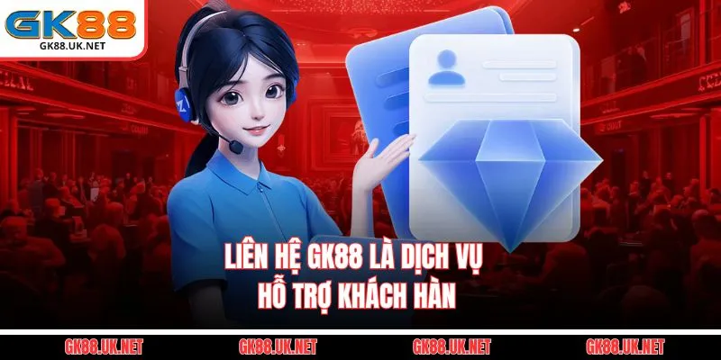 Liên hệ GK88 là dịch vụ hỗ trợ khách hàng