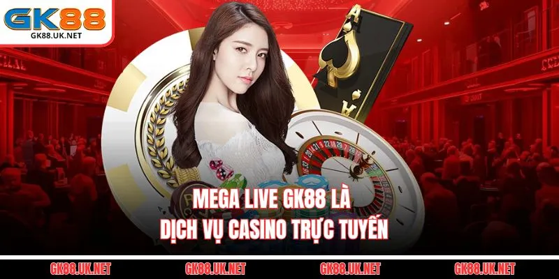 Mega Live GK88 là dịch vụ casino trực tuyến