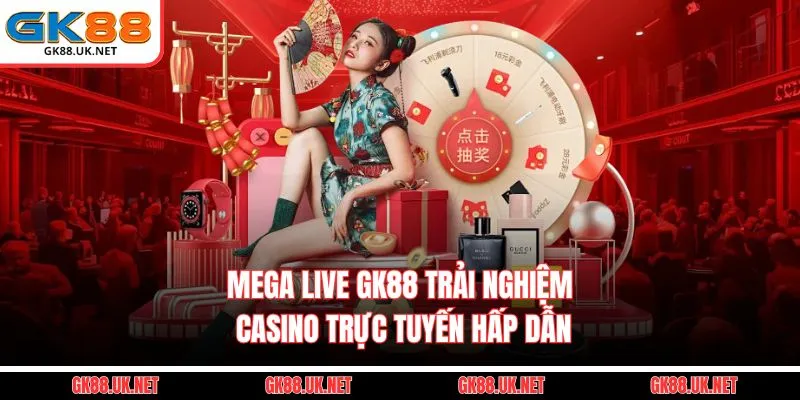 Mega Live GK88 - Trải Nghiệm Casino Trực Tuyến Hấp Dẫn