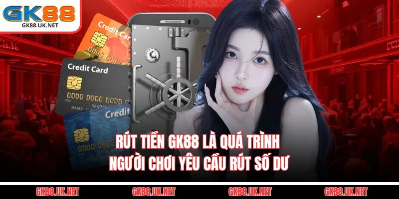 Rút tiền GK88 là quá trình người chơi yêu cầu rút số dư