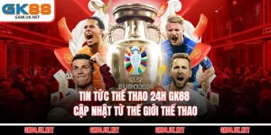 Tin Tức Thể Thao 24h GK88 - Cập Nhật Từ Thế Giới Thể Thao